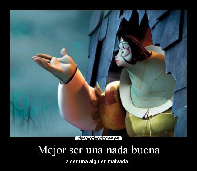 Mejor ser una nada buena - a ser una alguien malvada...
