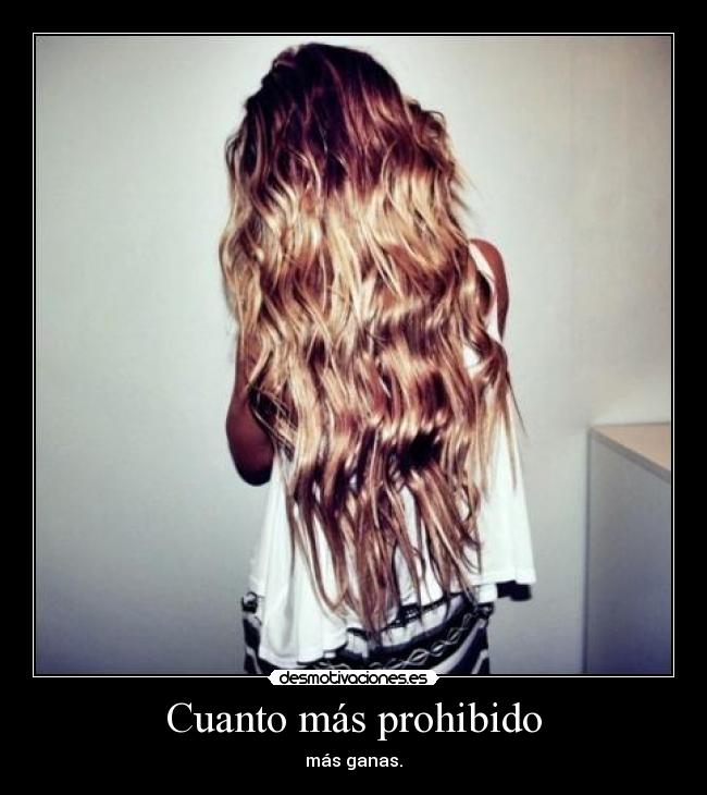 Cuanto más prohibido - más ganas.