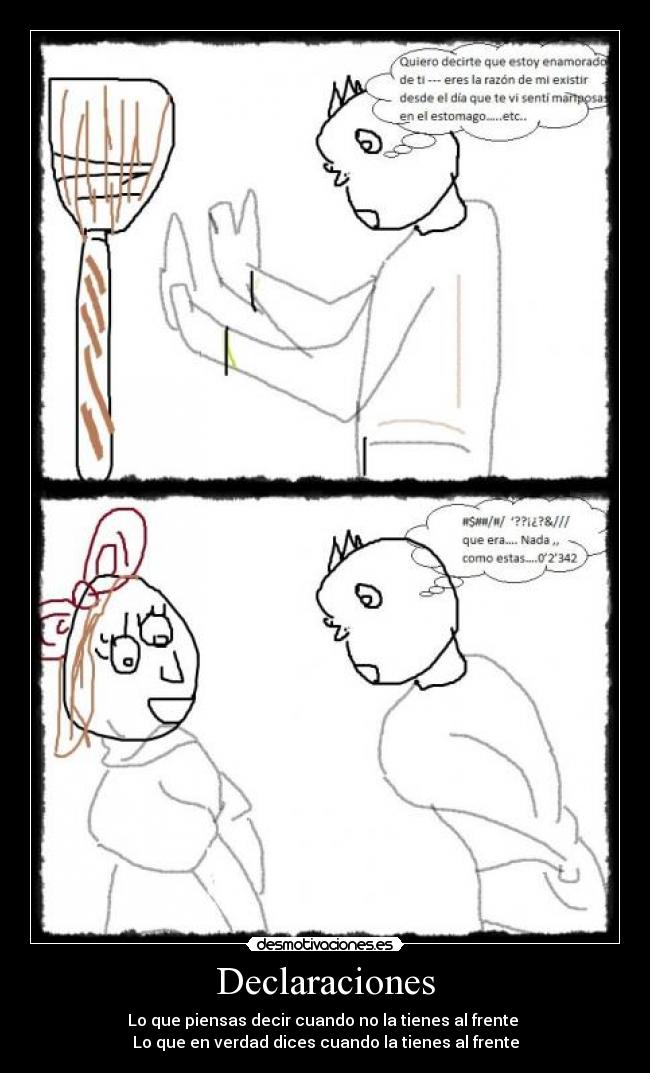 Declaraciones - Lo que piensas decir cuando no la tienes al frente
Lo que en verdad dices cuando la tienes al frente