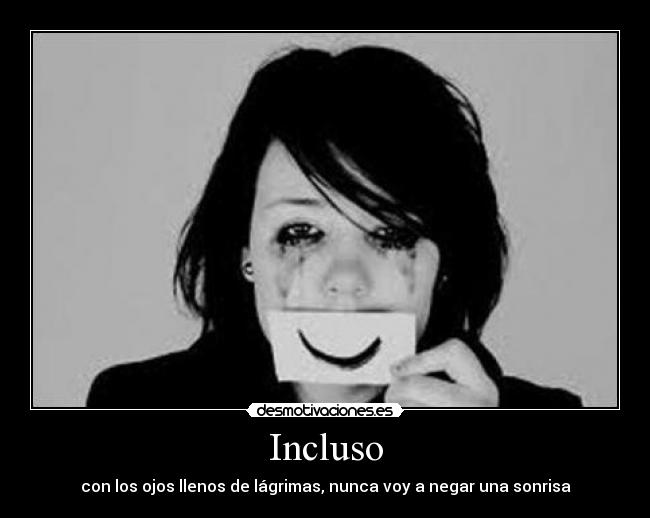 Incluso - con los ojos llenos de lágrimas, nunca voy a negar una sonrisa