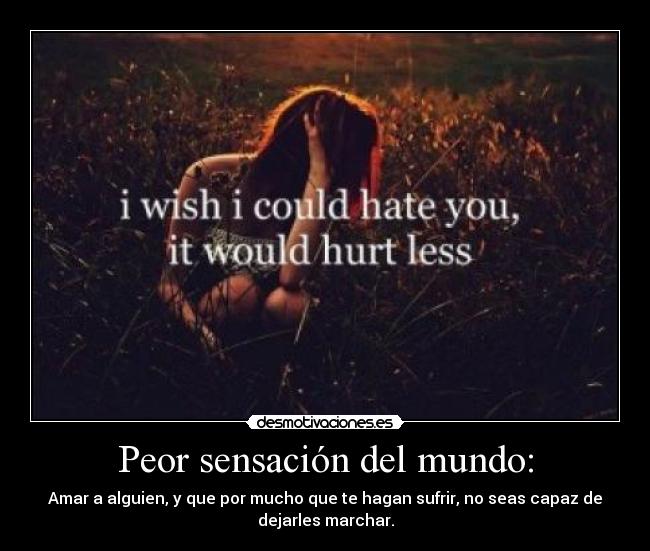 carteles mundo dejar marchar amar peor sensacion del mundo dificil amor bonito doloroso desmotivaciones