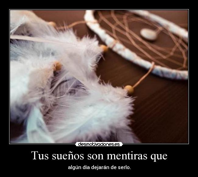 Tus sueños son mentiras que - 