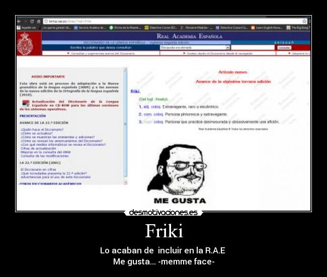 Friki - Lo acaban de  incluir en la R.A.E 
Me gusta... -memme face-