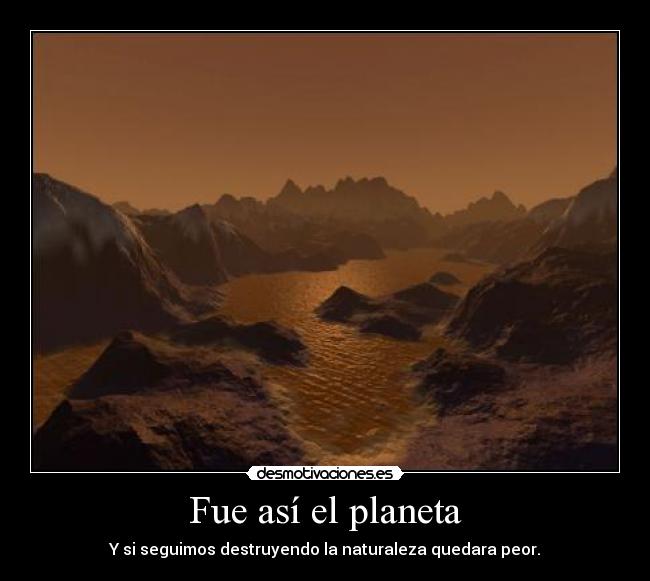 Fue así el planeta - Y si seguimos destruyendo la naturaleza quedara peor.