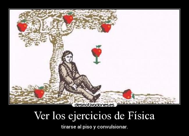 Ver los ejercicios de Física - tirarse al piso y convulsionar.