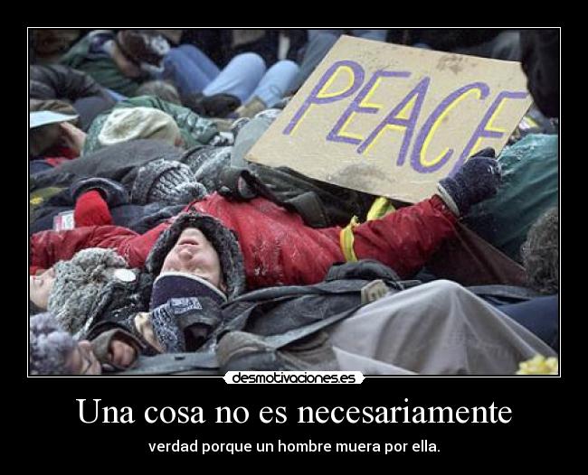 Una cosa no es necesariamente - verdad porque un hombre muera por ella.