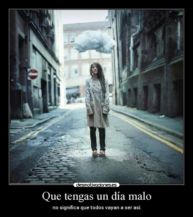 Que tengas un día malo - no significa que todos vayan a ser así.