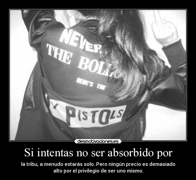 Si intentas no ser absorbido por - la tribu, a menudo estarás solo. Pero ningún precio es demasiado
alto por el privilegio de ser uno mismo.