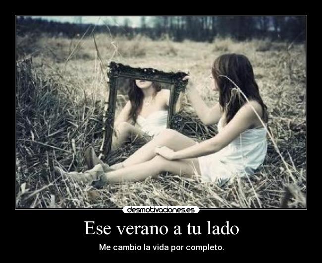 Ese verano a tu lado - Me cambio la vida por completo.