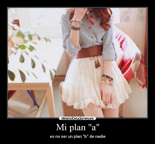 Mi plan a - es no ser un plan b de nadie