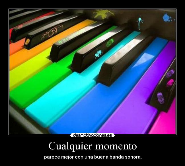 Cualquier momento - parece mejor con una buena banda sonora.