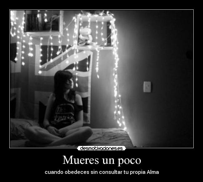Mueres un poco - cuando obedeces sin consultar tu propia Alma