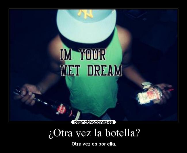 ¿Otra vez la botella? - Otra vez es por ella.