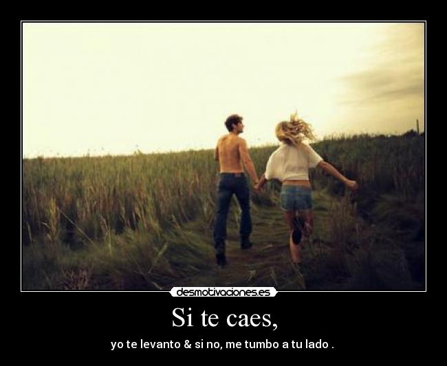 Si te caes, - yo te levanto & si no, me tumbo a tu lado . ♥
