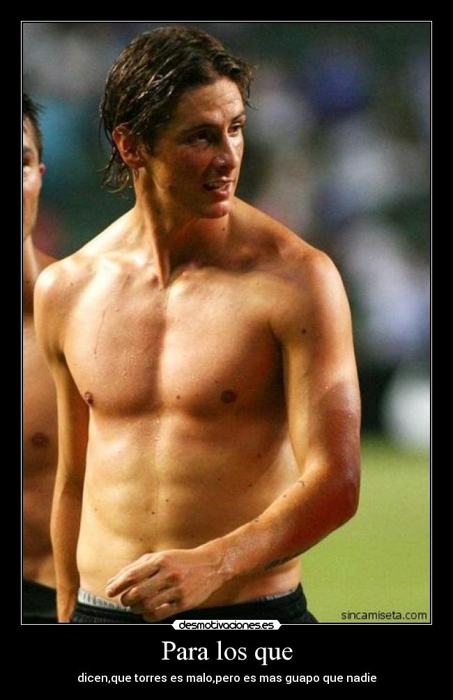 Para los que - dicen,que torres es malo,pero es mas guapo que nadie