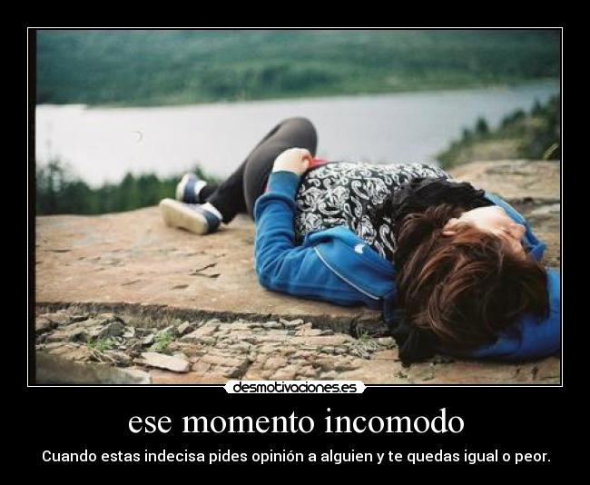 ese momento incomodo - Cuando estas indecisa pides opinión a alguien y te quedas igual o peor.