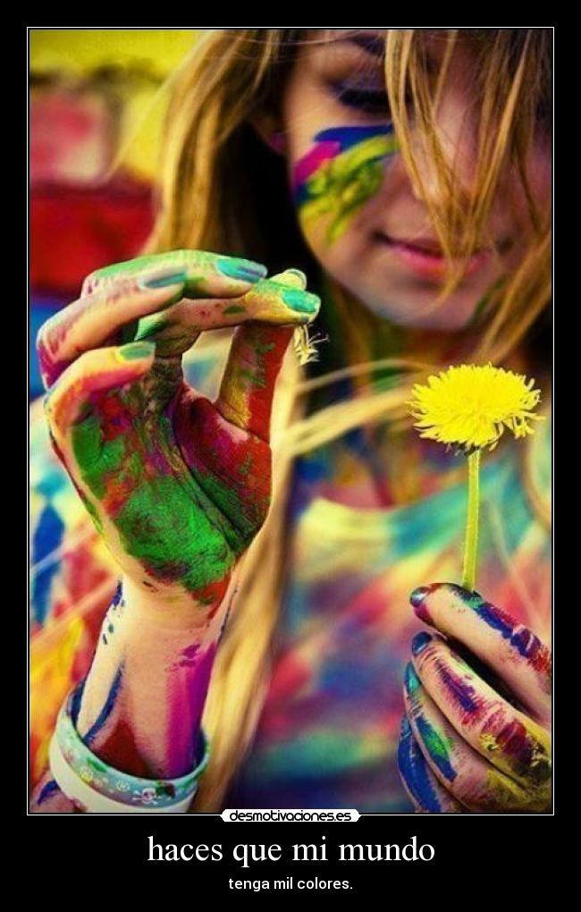 haces que mi mundo - tenga mil colores.