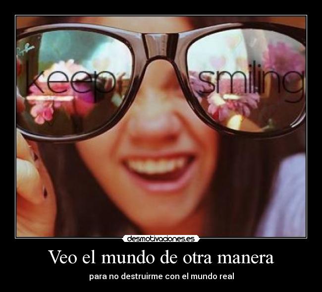 Veo el mundo de otra manera - para no destruirme con el mundo real
