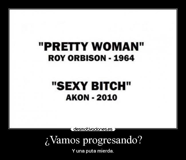 ¿Vamos progresando? - Y una puta mierda.