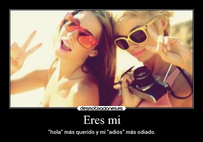 Eres mi - hola más querido y mi adiós más odiado.