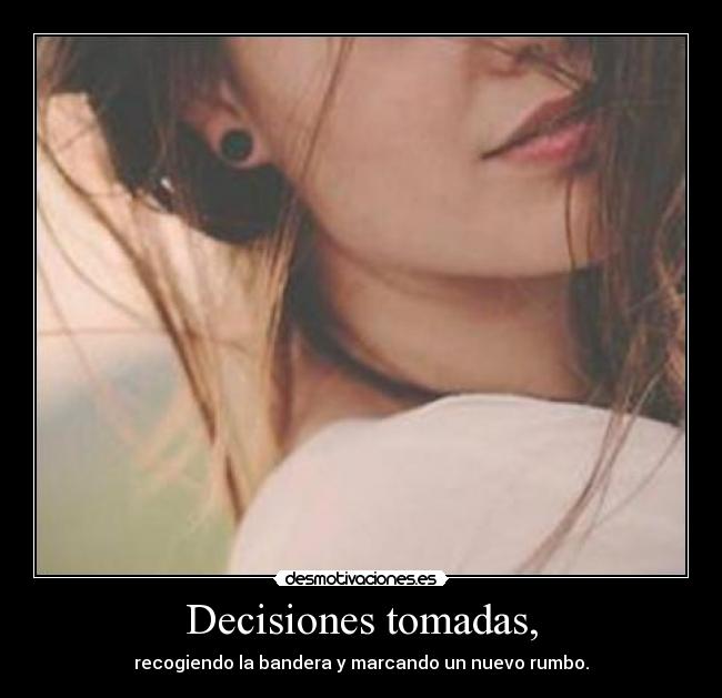 Decisiones tomadas, - recogiendo la bandera y marcando un nuevo rumbo.