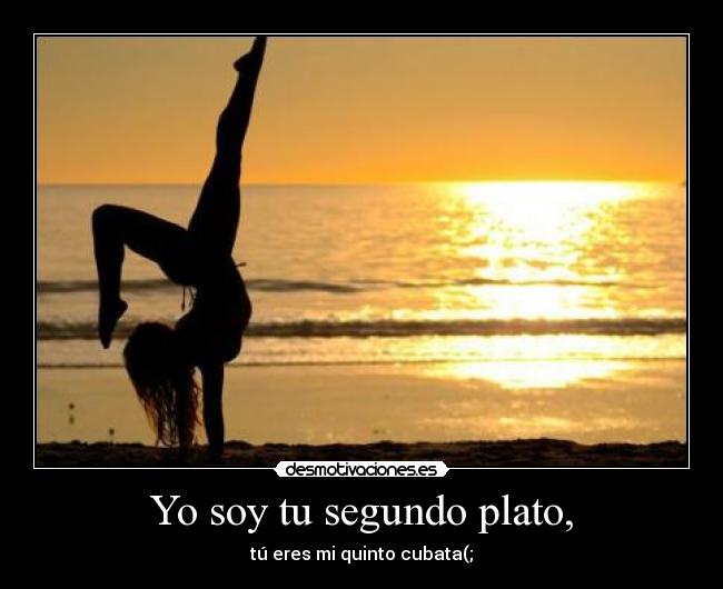 Yo soy tu segundo plato, -