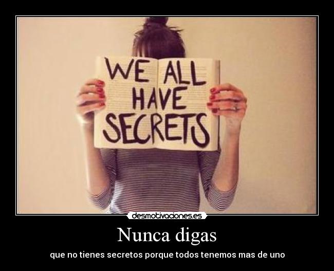 Nunca digas - que no tienes secretos porque todos tenemos mas de uno