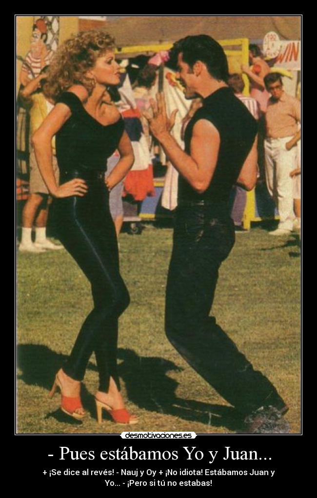 - Pues estábamos Yo y Juan... -