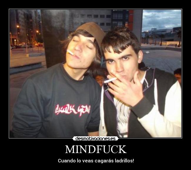 MINDFUCK - Cuando lo veas cagarás ladrillos!