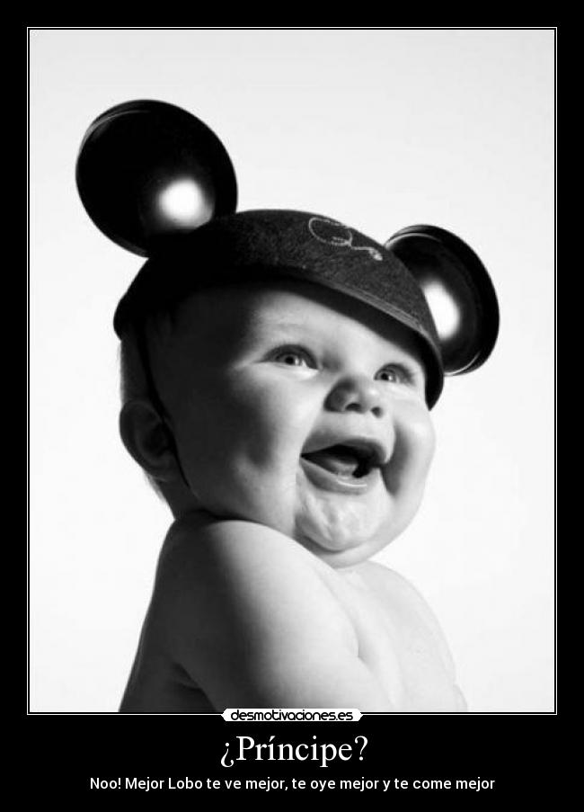 ¿Príncipe? - Noo! Mejor Lobo te ve mejor, te oye mejor y te come mejor