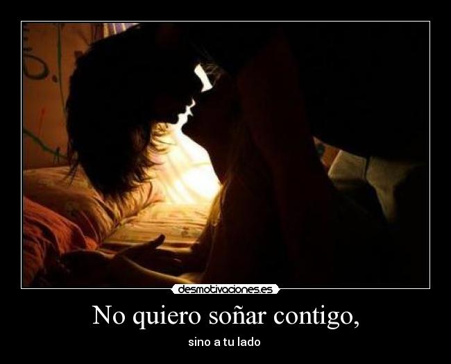 No quiero soñar contigo, -