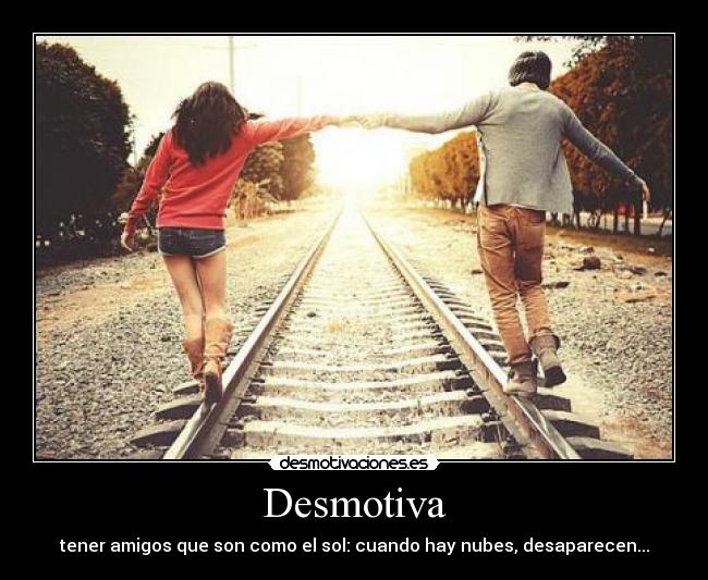 Desmotiva - tener amigos que son como el sol: cuando hay nubes, desaparecen...