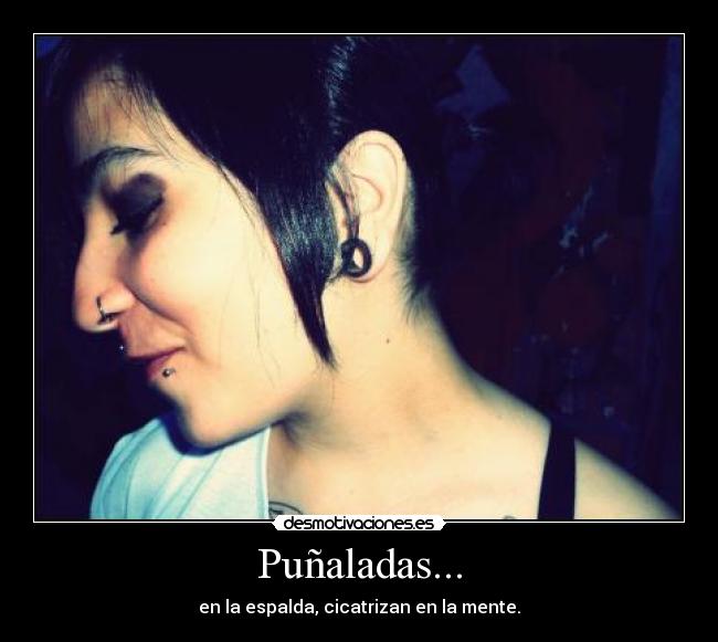 Puñaladas... - en la espalda, cicatrizan en la mente.