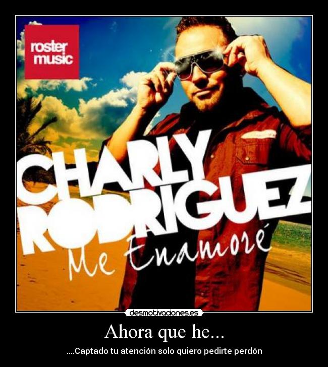 Ahora que he... - ....Captado tu atención solo quiero pedirte perdón