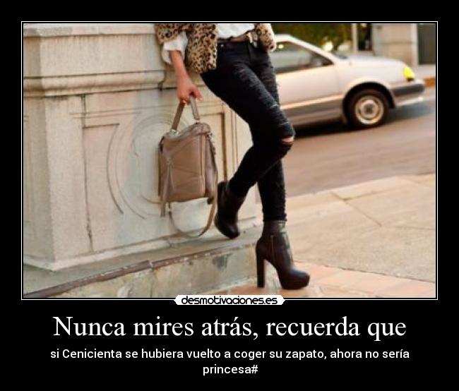 Nunca mires atrás, recuerda que -