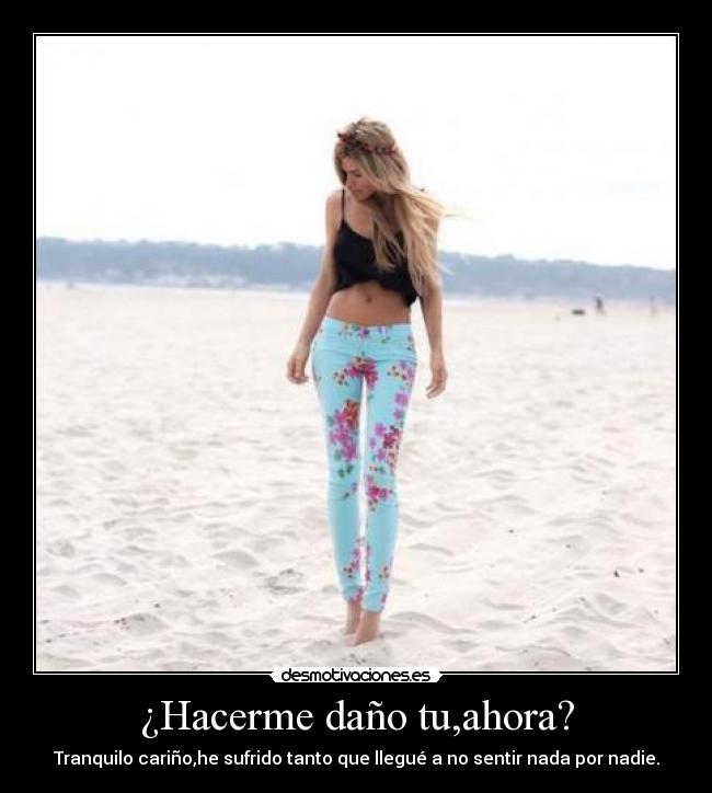 ¿Hacerme daño tu,ahora? - 