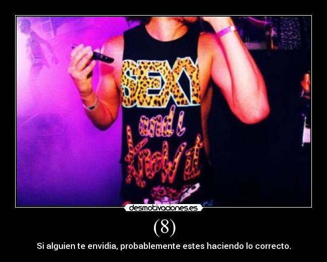 (8) - Si alguien te envidia, probablemente estes haciendo lo correcto.