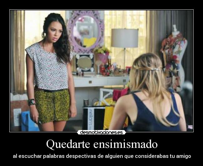 Quedarte ensimismado - al escuchar palabras despectivas de alguien que considerabas tu amigo