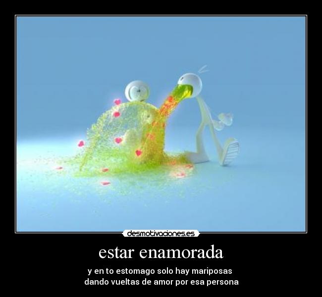 estar enamorada - y en to estomago solo hay mariposas
dando vueltas de amor por esa persona