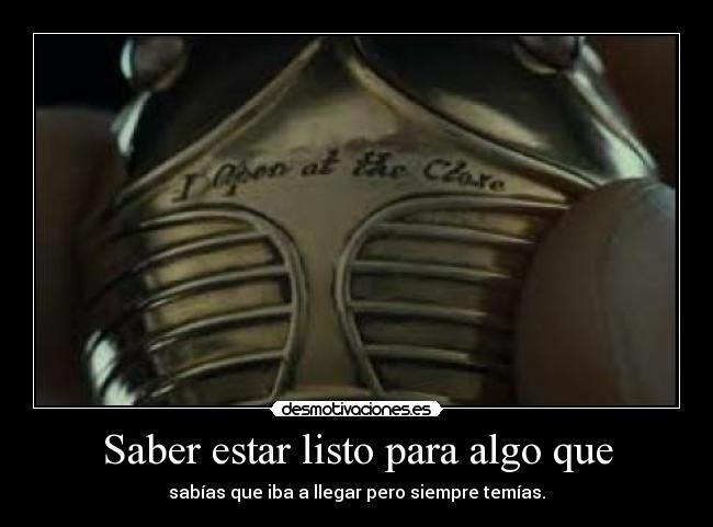 Saber estar listo para algo que - sabías que iba a llegar pero siempre temías.