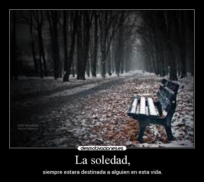La soledad, -