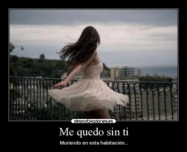 Me quedo sin ti - Muriendo en esta habitación...