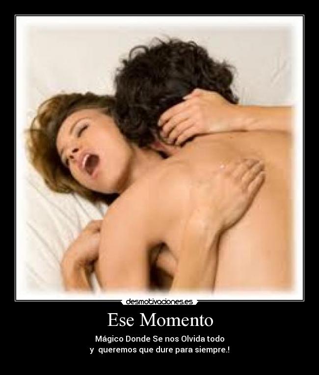 Ese Momento - Mágico Donde Se nos Olvida todo
y queremos que dure para siempre.!
♥ ♥