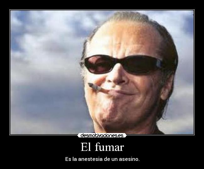 El fumar - Es la anestesia de un asesino.