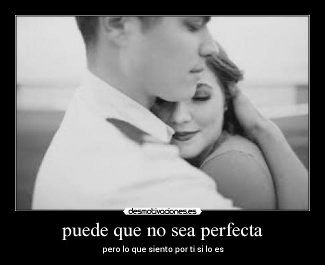 puede que no sea perfecta - pero lo que siento por ti si lo es