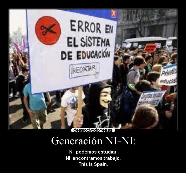 Generación NI-NI: - NI podemos estudiar.
NI encontramos trabajo.
This is Spain.