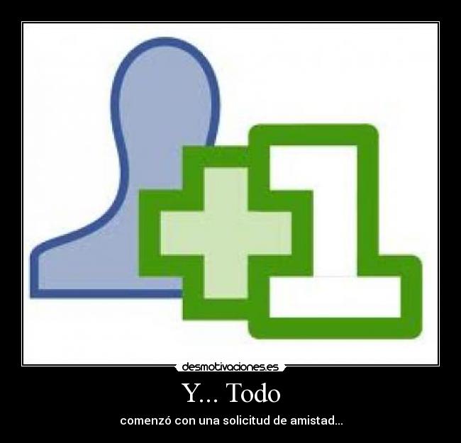 Y... Todo - comenzó con una solicitud de amistad...