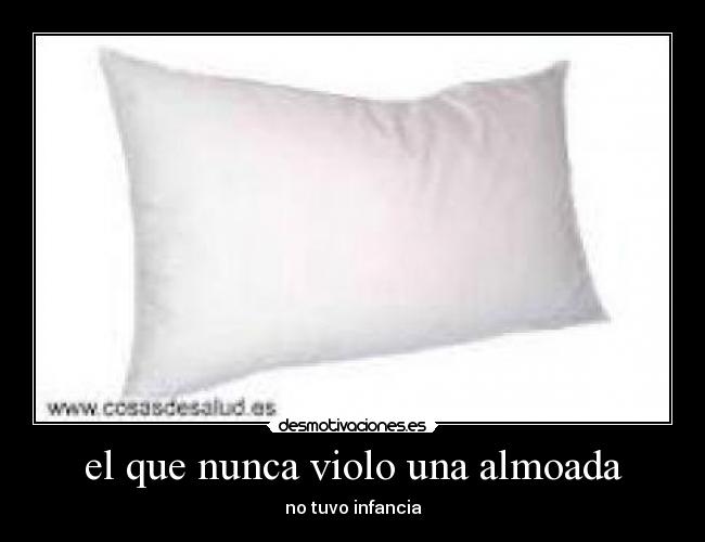 el que nunca violo una almoada - 