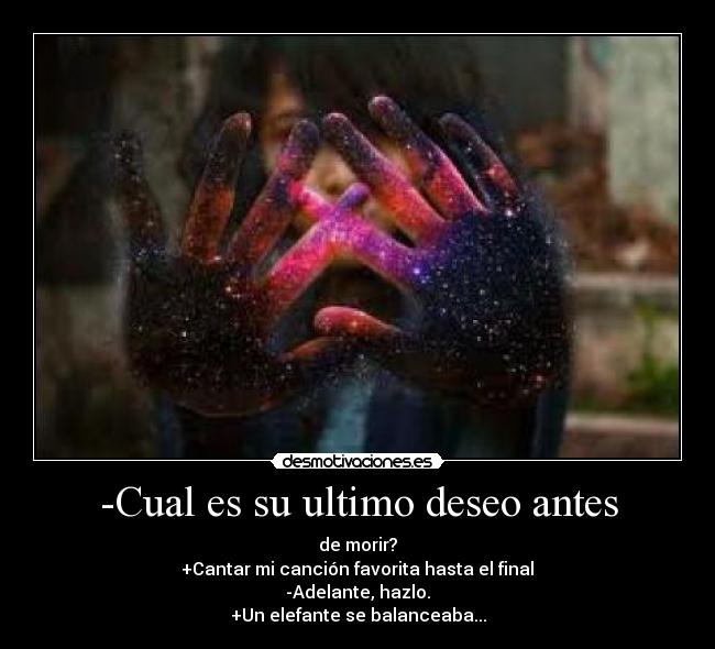 -Cual es su ultimo deseo antes - 