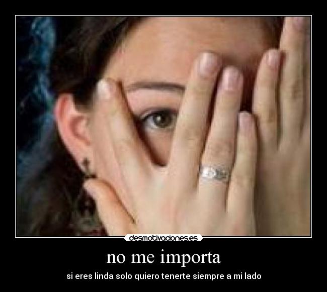 no me importa - si eres linda solo quiero tenerte siempre a mi lado